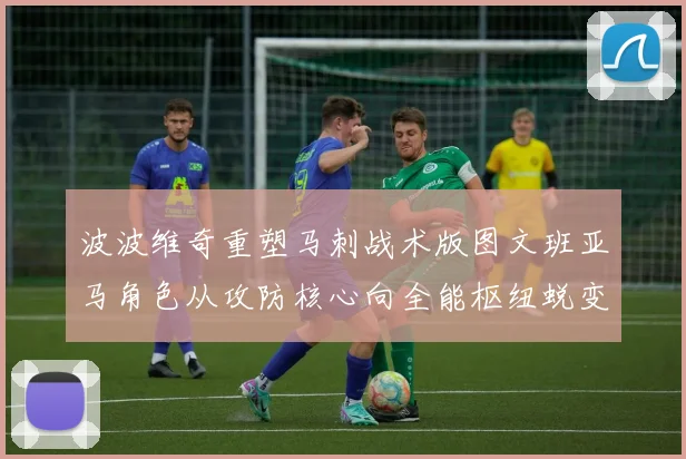 波波维奇重塑马刺战术版图文班亚马角色从攻防核心向全能枢纽蜕变