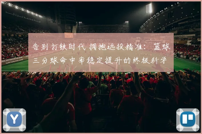 告别打铁时代 拥抱远投精准：篮球三分球命中率稳定提升的终极科学训练法则与实战应用